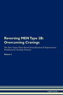 Full Download Reversing MEN Type 2B: Overcoming Cravings The Raw Vegan Plant-Based Detoxification & Regeneration Workbook for Healing Patients. Volume 3 - Health Central | ePub