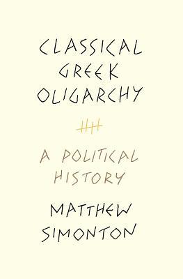 Full Download Classical Greek Oligarchy: A Political History - Matthew Simonton | PDF