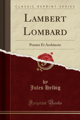 Read Lambert Lombard: Peintre Et Architecte (Classic Reprint) - Jules Helbig file in ePub