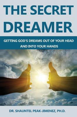 Download The Secret Dreamer: Getting God's Dreams Out of Your Head and Into Your Hands - Shauntel Peak-Jimenez | PDF