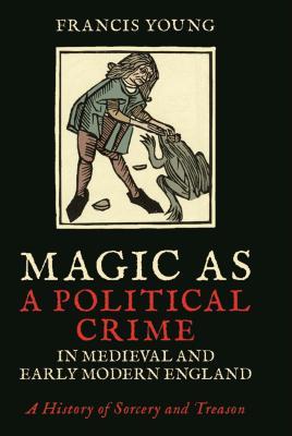 Full Download Magic as a Political Crime in Medieval and Early Modern England: A History of Sorcery and Treason - Francis Young file in PDF
