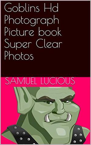 Read Goblins Hd Photograph Picture book Super Clear Photos - Samuel Lucious | PDF