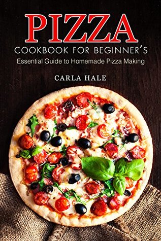 Download Pizza Cookbook for Beginner's: Essential Guide to Homemade Pizza Making - Carla Hale | PDF