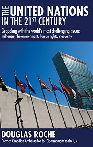 Full Download The United Nations in the 21st Century: Grappling with the world's most challenging issues: militarism, the environment, human rights, inequality: Grappling  the environment, human rights, inequality - Douglas Roche file in PDF