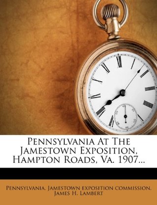 Read Online Pennsylvania at the Jamestown Exposition, Hampton Roads, Va. 1907 - Pennsylvania. Jamestown exposition commi file in ePub