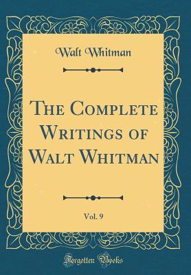 Read Online The Complete Writings of Walt Whitman, Vol. 9 (Classic Reprint) - Walt Whitman | ePub