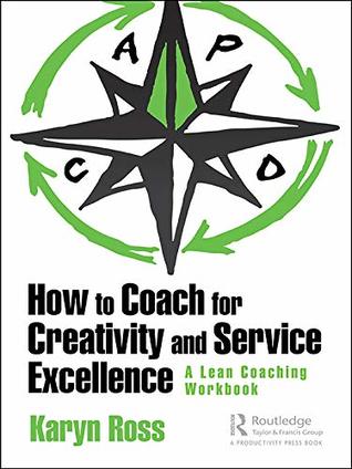 Full Download How to Coach for Creativity and Service Excellence: A Lean Coaching Workbook - Karyn Ross file in ePub
