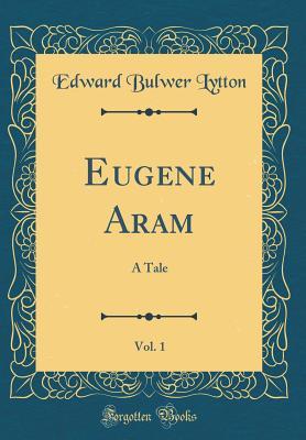 Full Download Eugene Aram, Vol. 1: A Tale (Classic Reprint) - Edward Bulwer-Lytton file in ePub