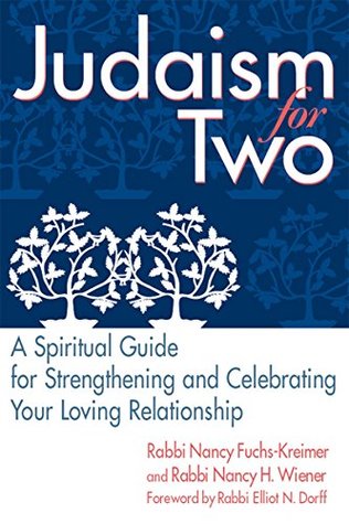 Read Online Judaism for Two: A Spiritual Guide for Strengthening & Celebrating Your Loving Relationship - Rabbi Nancy Wiener | PDF