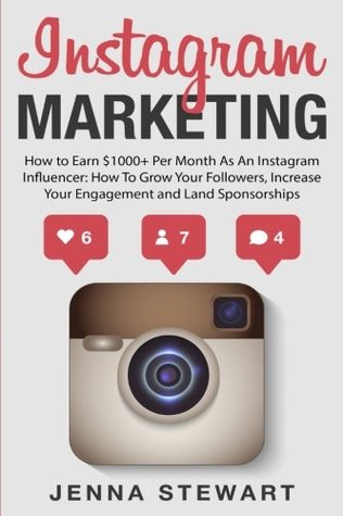 Read Instagram Marketing: How to Earn $1000  Per Month as an Instagram Influencer: How to Grow Your Followers, Increase Your Engagement and Land Paid Sponsorships - Jenna Stewart file in PDF