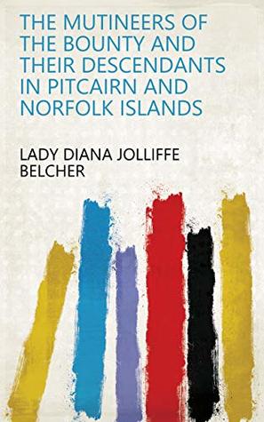 Download The Mutineers of the Bounty and Their Descendants in Pitcairn and Norfolk Islands - Lady Diana Jolliffe Belcher file in ePub