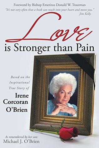 Download Love Is Stronger Than Pain: Based on the Inspirational True Story of Irene Corcoran O’Brien as Remembered by Her Son Michael J. O’Brien - Michael J. O’Brien file in ePub