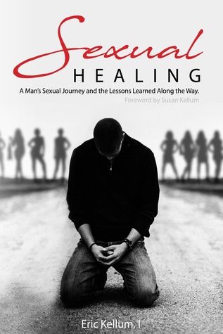Read Sexual Healing: A Man's Sexual Journey and the Lessons Learned Along the Way - Eric Kellum file in PDF