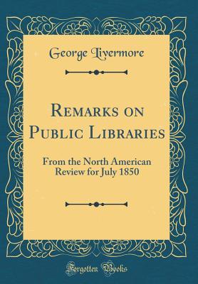 Read Remarks on Public Libraries: From the North American Review for July 1850 (Classic Reprint) - George Livermore | PDF