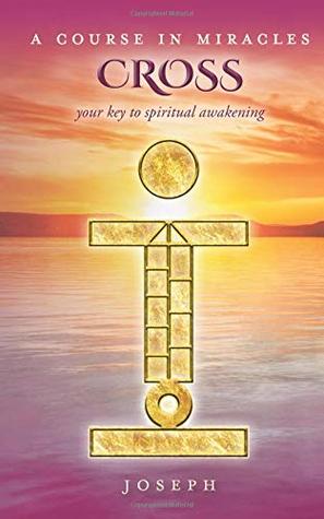 Read A COURSE IN MIRACLES CROSS: Your Key to Spiritual Awakening - Joseph. | PDF
