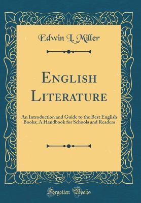 Full Download English Literature: An Introduction and Guide to the Best English Books; A Handbook for Schools and Readers (Classic Reprint) - Edwin L. Miller file in PDF