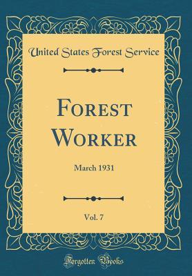 Full Download Forest Worker, Vol. 7: March 1931 (Classic Reprint) - United States Forest Service file in PDF