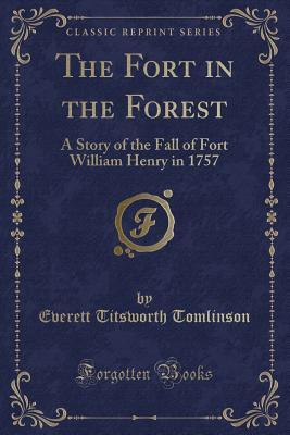 Read Online The Fort in the Forest: A Story of the Fall of Fort William Henry in 1757 (Classic Reprint) - Everett T. Tomlinson file in ePub