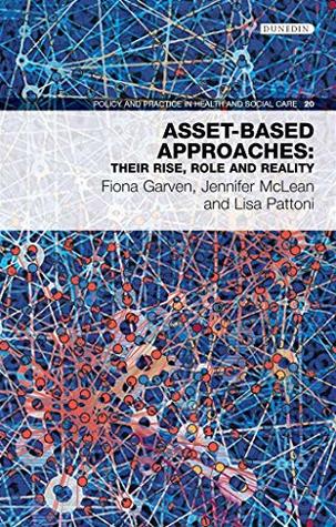 Read Online Asset-Based Approaches: their rise, role and reality (Policy and Practice in Health and Social Care Book 20) - Fiona Garven file in ePub