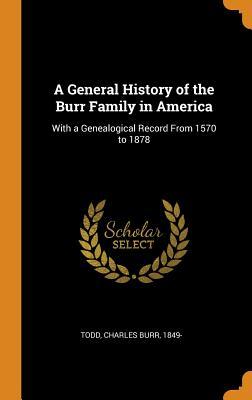 Read Online A General History of the Burr Family in America: With a Genealogical Record from 1570 to 1878 - Charles Burr 1849- Todd | ePub