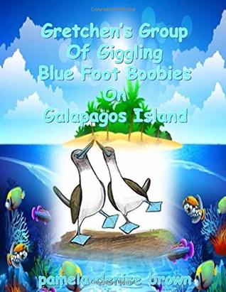 Full Download Gretchen's Group Of Giggling Blue Foot Boobies On Galapagos Island - Pamela Denise Brown | PDF