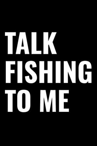 Read Talk Fishing To Me: A 6 x 9 Inch Matte Softcover Paperback Notebook Journal With 120 Blank Lined Pages -  | PDF