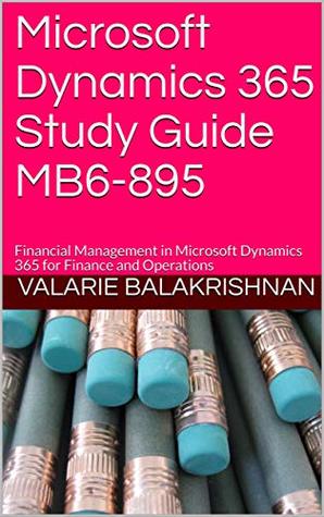 Download Microsoft Dynamics 365 Study Guide MB6-895: Financial Management in Microsoft Dynamics 365 for Finance and Operations - Valarie Balakrishnan file in ePub