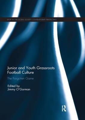 Full Download Junior and Youth Grassroots Football Culture: The Forgotten Game - Jimmy O'Gorman file in ePub