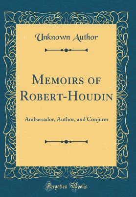 Full Download Memoirs of Robert-Houdin: Ambassador, Author, and Conjurer (Classic Reprint) - Unknown | ePub