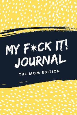 Read Online My F*ck It! Journal (The Mom Edition): A Funny Sarcastic Sweary Self Care Activity Journal For Mama's To Vent, Laugh And Play (Cool Mom Life Gift From Best Friend, Sister or Partner) - Seriouslyfun Press file in PDF