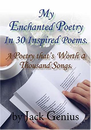 Full Download My Enchanted Poetry In 30 Inspired Poems: A Poetry that's Worth a Thousand Songs - Jack Genius | PDF