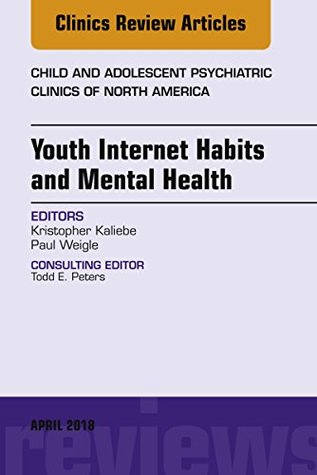 Read Youth Internet Habits and Mental Health, An Issue of Child and Adolescent Psychiatric Clinics of North America, E-Book (The Clinics: Internal Medicine) - Kristopher Kaliebe file in PDF