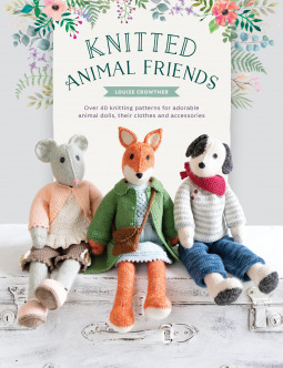 Read Knitted Animal Friends: Over 40 Knitting Patterns for Adorable Animal Dolls, Their Clothes and Accessories - Louise Crowther | ePub