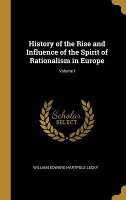 Download History of the Rise and Influence of the Spirit of Rationalism in Europe; Volume I - William Edward Hartpole Lecky file in ePub