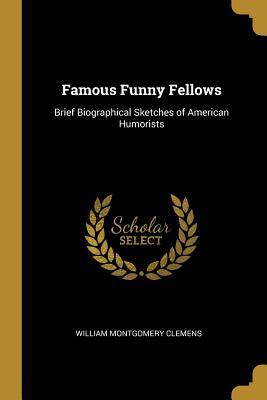 Read Famous Funny Fellows: Brief Biographical Sketches of American Humorists - William Montgomery Clemens file in PDF