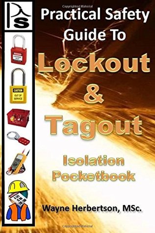 Read Practical Safety Guide to Lockout and Tagout: Isolation Pocket Book: Volume 2 (Practical Safety Guides) - Mr Wayne G Herbertson file in ePub
