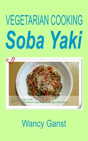Read Online Vegetarian Cooking: Soba Yaki (Vegetarian Cooking - Vegetables with Dairy Product, Egg or Honey Book 70) - Wancy Ganst | ePub
