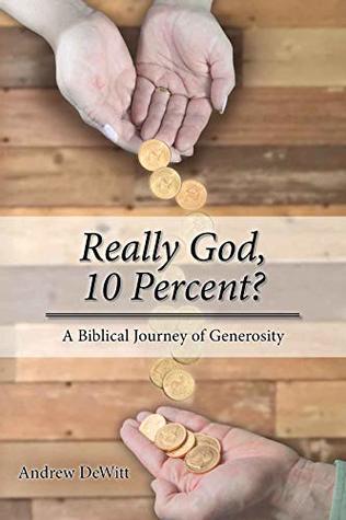 Full Download Really God, 10 Percent?: A Biblical Journey of Generosity - Andrew DeWitt file in PDF