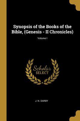 Read Online Synopsis of the Books of the Bible, (Genesis - II Chronicles); Volume I - John Nelson Darby file in ePub