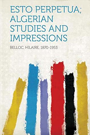 Download Esto Perpetua; Algerian Studies and Impressions - Belloc Hilaire 1870-1953 file in PDF