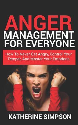 Download Anger Management for Everyone: How to Never Get Angry, Control Your Temper, and Master Your Emotions - Katherine Simpson file in PDF