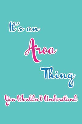 Read Online It's an Aroa Thing You Wouldn't Understand: Blank Lined 6x9 Name Monogram Emblem Journal/Notebooks as Birthday, Anniversary, Christmas, Thanksgiving, Holiday or Any Occasion Gifts for Girls and Women - Real Joy Publications file in PDF