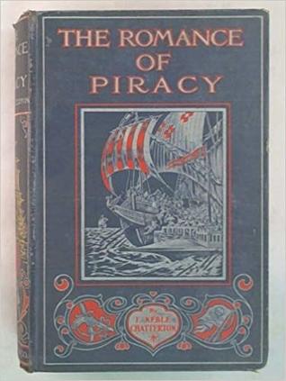 Read The Romance of Piracy: The Story of the Adventures, Fights, and Deeds of Daring of Pirates, Filibusters, and Buccaneers from the Earliest Times to the Present Day - Edward Keble Chatterton file in PDF