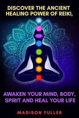 Download Discover The Ancient Healing Power of Reiki, Awaken Your Mind, Body, Spirit and Heal Your Life - Madison Fuller file in ePub