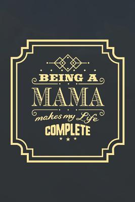 Read Online Being a Mama Makes My Life Complete: Family Grandma Women Mom Memory Journal Blank Lined Note Book Mother's Day Holiday Gift -  | PDF