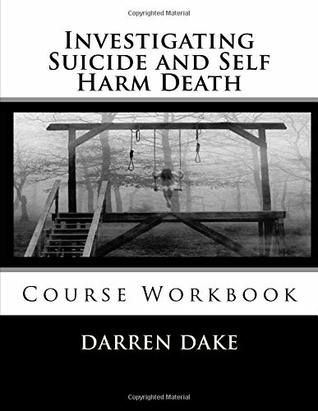 Read Online Investigating Suicide and Self Harm Death: A Systematic Approach to Investigating Death - Darren Dake file in ePub