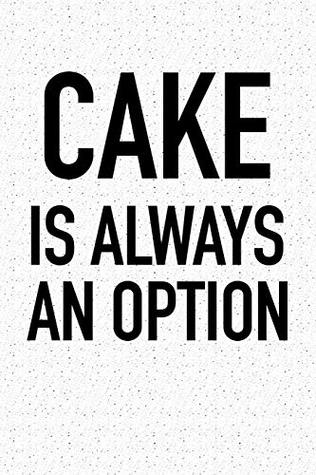 Download Cake Is Always An Option: A 6x9 Inch Matte Softcover Notebook Journal With 120 Blank Lined Pages And A Funny Foodie Cover Slogan -  | PDF