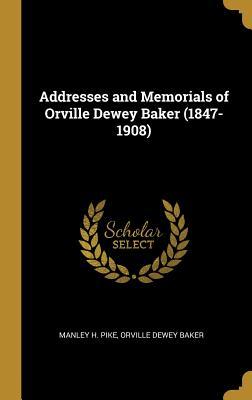 Read Online Addresses and Memorials of Orville Dewey Baker (1847-1908) - Manley H Pike file in PDF
