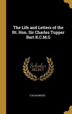 Read The Life and Letters of the Rt. Hon. Sir Charles Tupper Bart K.C.M.G - E M Saunders file in ePub