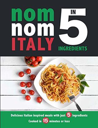 Download Nom Nom Italy In 5 Ingredients: Delicious Italian inspired meals with just 5 ingredients. Cooked in 15 minutes or less. - Iota file in PDF